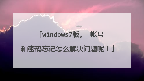 windows7版。 帐号和密码忘记怎么解决问题呢!