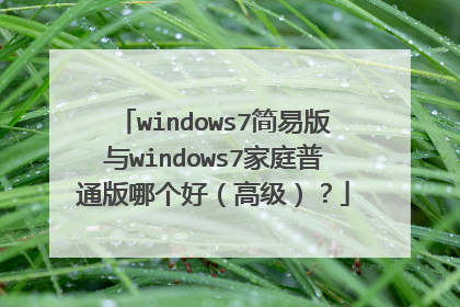 windows7简易版与windows7家庭普通版哪个好(高级)?