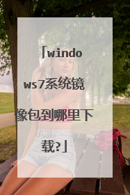 windows7系统镜像包到哪里下载?