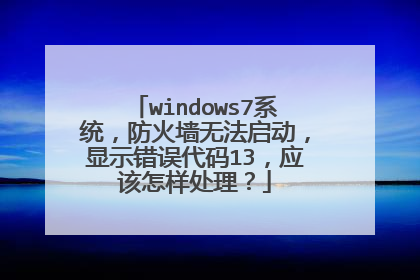 windows7系统,防火墙无法启动,显示错误代码13,应该怎样处理?