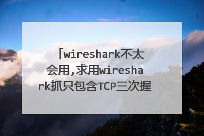 wireshark不太会用,求用wireshark抓只包含TCP三次握手和四次挥手和HTTP协议的报文！谢谢！！