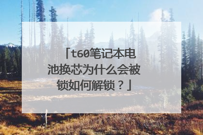 t60笔记本电池换芯为什么会被锁如何解锁?