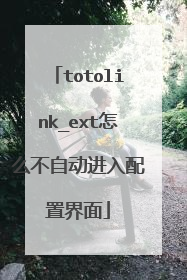 totolink_ext怎么不自动进入配置界面