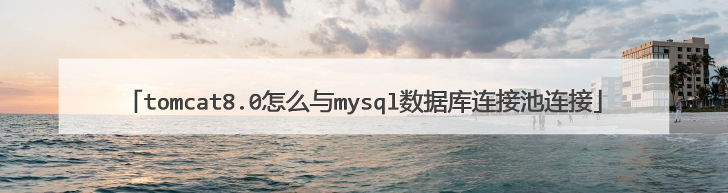 tomcat8.0怎么与mysql数据库连接池连接