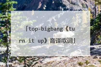 top-bigbang《turn it up》音译歌词