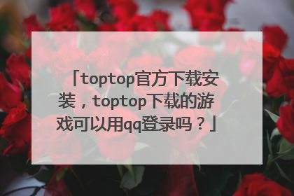 toptop官方下载安装,toptop下载的游戏可以用qq登录吗?