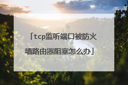 tcp监听端口被防火墙路由器阻塞怎么办