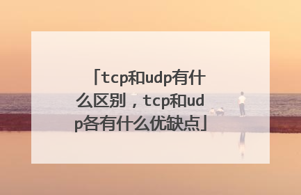 tcp和udp有什么区别，tcp和udp各有什么优缺点