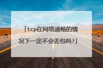 tcp在网络通畅的情况下一定不会丢包吗?