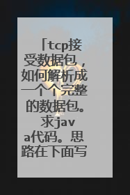 tcp接受数据包，如何解析成一个个完整的数据包。 求java代码。思路在下面写了。