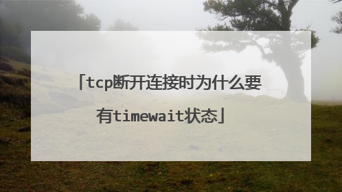 tcp断开连接时为什么要有timewait状态