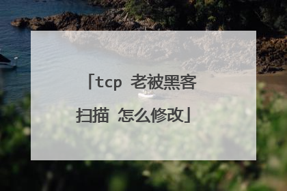 tcp 老被黑客扫描 怎么修改