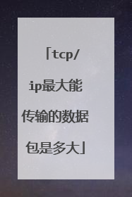 tcp/ip最大能传输的数据包是多大