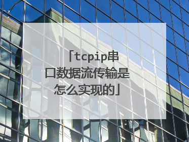 tcpip串口数据流传输是怎么实现的