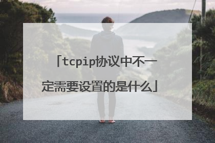 tcpip协议中不一定需要设置的是什么