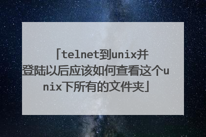 telnet到unix并登陆以后应该如何查看这个unix下所有的文件夹