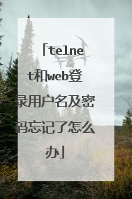 telnet和web登录用户名及密码忘记了怎么办