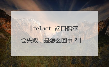 telnet 端口偶尔会失败,是怎么回事?