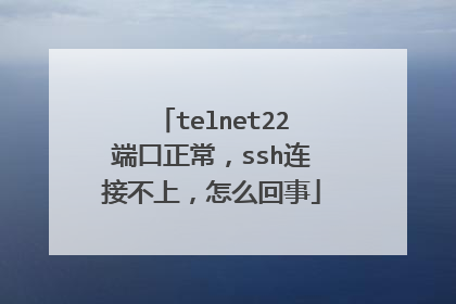 telnet22端口正常，ssh连接不上，怎么回事