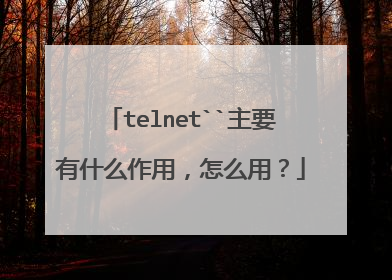 telnet``主要有什么作用，怎么用？