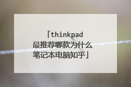 thinkpad 最推荐哪款为什么笔记本电脑知乎