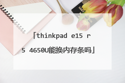 thinkpad e15 r5 4650U能换内存条吗