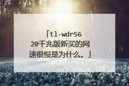 tl-wdr5620千兆版新买的网速很慢是为什么。
