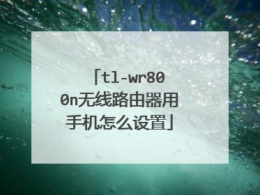 tl-wr800n无线路由器用手机怎么设置