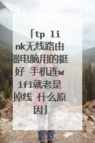 tp link无线路由器电脑用的挺好 手机连wifi就老是掉线 什么原因
