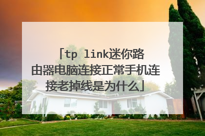 tp link迷你路由器电脑连接正常手机连接老掉线是为什么