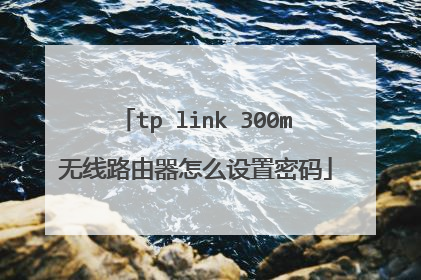tp link 300m无线路由器怎么设置密码