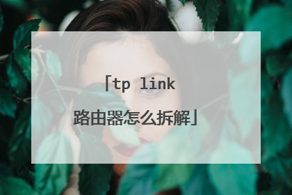 tp link 路由器怎么拆解