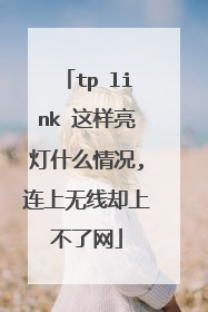 tp link 这样亮灯什么情况,连上无线却上不了网