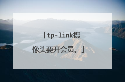 tp-link摄像头要开会员。