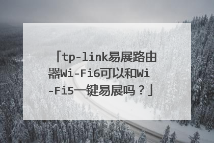 tp-link易展路由器Wi-Fi6可以和Wi-Fi5一键易展吗?