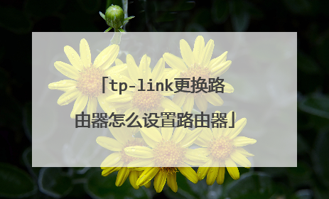 tp-link更换路由器怎么设置路由器