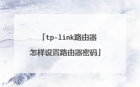 tp-link路由器怎样设置路由器密码