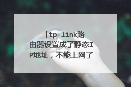 tp-link路由器设置成了静态IP地址，不能上网了，现在只能连宽带
