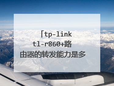 tp-link tl-r860+路由器的转发能力是多少的?在100M的宽带上适用吗?