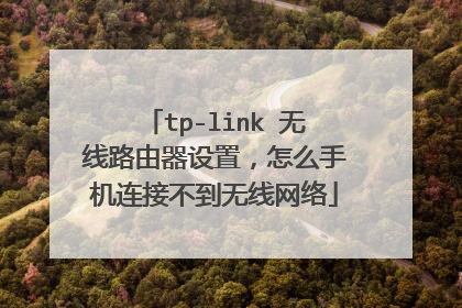tp-link 无线路由器设置，怎么手机连接不到无线网络