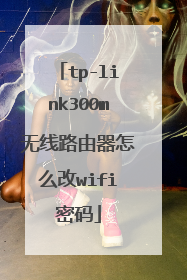 tp-link300m无线路由器怎么改wifi密码