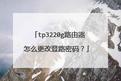 tp3220g路由器怎么更改登路密码？
