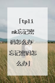 tplink忘记密码怎么办 忘记密码怎么办