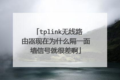 tplink无线路由器现在为什么隔一面墙信号就很差啊