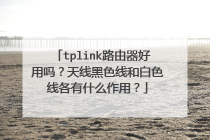 tplink路由器好用吗?天线黑色线和白色线各有什么作用?