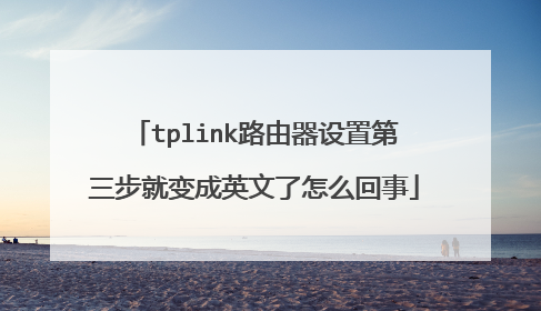 tplink路由器设置第三步就变成英文了怎么回事