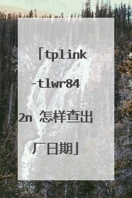 tplink-tlwr842n 怎样查出厂日期