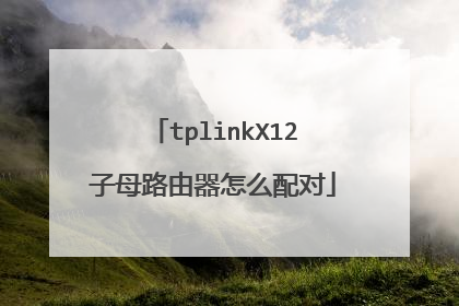 tplinkX12子母路由器怎么配对