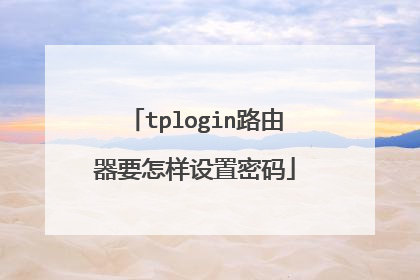 tplogin路由器要怎样设置密码