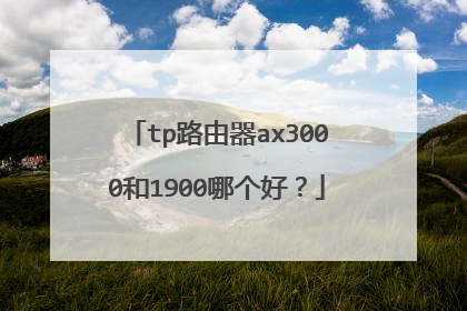 tp路由器ax3000和1900哪个好?